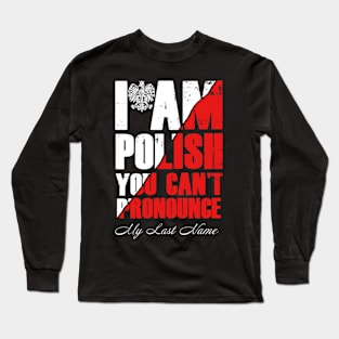 I am POLISH, you can't pronounce my last name Long Sleeve T-Shirt
